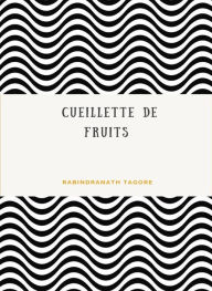 Title: Cueillette de fruits (traduit), Author: Rabindranath Tagore
