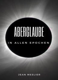 Title: Aberglaube in allen Epochen (übersetzt), Author: Jean Meslier