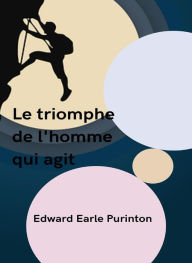 Title: Le triomphe de l'homme qui agit (traduit), Author: Edward Purinton Earle