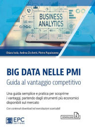 Title: Big Data nelle PMI - Guida al vantaggio competitivo: Una guida semplice e pratica per scoprirne i vantaggi, partendo dagli strumenti più economici disponibili sul mercato Con contenuti download ed esercitazioni scaricabili, Author: Chiara Isola