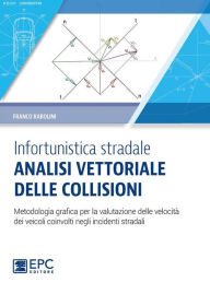 Title: Infortunistica stradale: analisi vettoriale delle collisioni: Metodologia grafica per la valutazione delle velocità dei veicoli coinvolti negli incidenti stradali, Author: Franco Rabolini