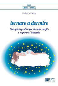 Title: Tornare a dormire: Una guida pratica per dormire meglio e superare l'insonnia, Author: Federica Farina