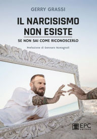 Title: Il narcisismo non esiste - se non sai come riconoscerlo: Con la prefazione di Gennaro Romagnoli, Author: Gerry Grassi