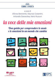 Title: La voce delle mie emozioni: Una guida per comprendere le ansie e le emozioni in un mondo che cambia, Author: Alfonso Benevento