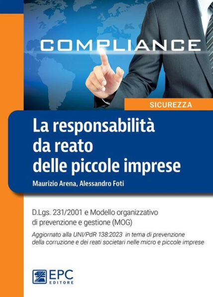 La responsabilità da reato delle piccole imprese: D.Lgs. 231/2001 e Modello organizzativo di prevenzione e gestione (MOG). Aggiornato alla UNI/PdR 138:2023