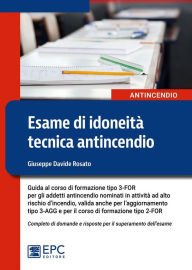 Title: Esame di idoneità tecnica antincendio: Guida al corso di formazione tipo 3-FOR per gli addetti antincendio in attività ad alto rischio, Author: Giuseppe Davide Rosato