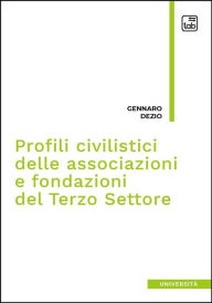 Title: Profili civilistici delle associazioni e fondazioni del Terzo Settore, Author: Gennaro Dezio