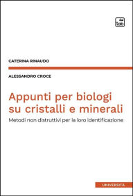 Title: Appunti per biologi su cristalli e minerali: Metodi non distruttivi per la loro identificazione, Author: Caterina Rinaudo