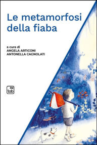 Title: Le metamorfosi della fiaba, Author: Antonella Cagnolati