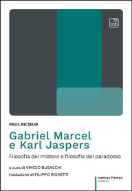Title: Gabriel Marcel e Karl Jaspers: Filosofia del mistero e filosofia del paradosso, Author: Paul Ricour