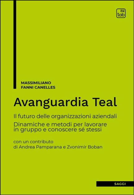 Avanguardia Teal: Il futuro delle organizzazioni aziendali. Dinamiche e ...