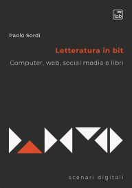 Title: Letteratura in bit: Computer, web, social media e libri, Author: Paolo Sordi