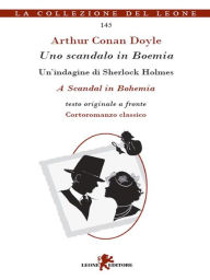 Title: Uno scandalo in Boemia. Un'indagine di Sherlock Holmes. Testo originale a fronte, Author: Arthur Conan Doyle