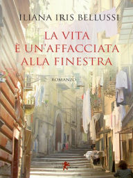 Title: La vita è un'affacciata alla finestra, Author: Iliana Iris Bellussi