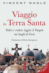 Title: Viaggio in Terra Santa: Vedere e credere: leggere il Vangelo nei luoghi di Gesù, Author: Vincent Nagle