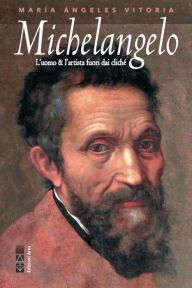 Title: Michelangelo: L'uomo e l'artista fuori dai cliché, Author: María Ángeles Vitoria