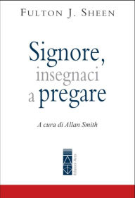 Title: Signore, insegnaci a pregare, Author: Fulton John Sheen