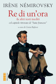 Title: Re di un'ora: & altri testi inediti, Author: Irène Némirovksky