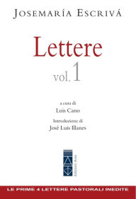 Title: Lettere Vol. 1: Le prima 4 lettere pastorali inedite di san Josemaría Escrivá, Author: Josemaría Escrivá