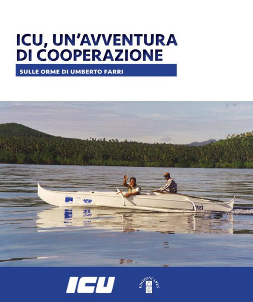 ICU, UN'AVVENTURA DI COOPERAZIONE: Sulle orme di Umberto Farri