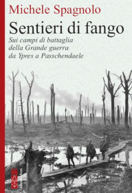 Title: Sentieri di fango: Sui campi di battaglia della Grande guerra da Ypres a Passendale, Author: Michele Spagnolo
