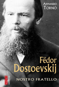 Title: Fëdor Dostoevskij: Nostro fratello, Author: Armando Torno
