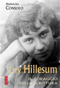 Title: Etty Hillesum: Il coraggio della scrittura, Author: Annalisa Consolo