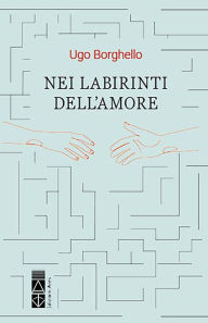 Title: Nei labirinti dell'amore, Author: Ugo Borghello