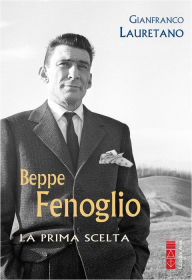 Title: Beppe Fenoglio: La prima scelta, Author: Gianfranco Lauretano