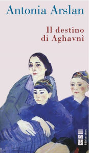 Title: Il destino di Aghavnì, Author: Antonia Arslan