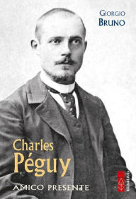 Title: Charles Péguy: Amico presente, Author: Giorgio Bruno