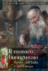 Title: Il monaco buongustaio: Dolci e liquori dall'Italia e dal mondo, Author: Bianca Bianchini