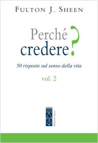 Title: Perché credere? Vol. 2: Cinquanta rispote sul senso della vita, Author: Fulton John Sheen