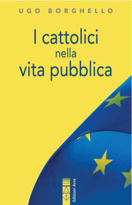 Title: I cattolici nella vita pubblica: Cristianesimo e laicit, Author: Ugo Borghello