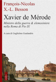Title: Xavier de M rode: Ministro della guerra ed elemosiniere nella Roma di Pio IX, Author: Fran ois-Nicolas-Xavier-Louis Besson
