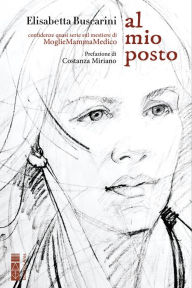 Title: Al mio posto: Confidenze quasi serie sul mestiere di MoglieMammaMedico, Author: Buscarini Elisabetta