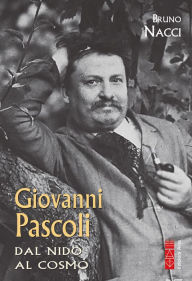 Title: Giovanni Pascoli: Dal nido al cosmo, Author: Bruno Nacci