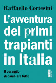 Title: L'avventura dei primi trapianti in Italia: Il coraggio di cambiare tutto, Author: Raffaello Cortesini