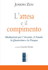 Title: L'attesa e il compimento: Meditazioni per l'Avvento, il Natale, la Quaresima e la Pasqua, Author: Joseph Zen
