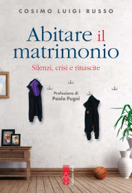 Title: Abitare il matrimonio: Silenzi, crisi e rinascite, Author: Cosimo Luigi Russo
