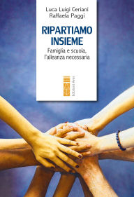 Title: Ripartiamo insieme: Famiglia e scuola, l'alleanza necessaria, Author: Luca Luigi Ceriani