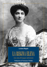 Title: La Regina Elena: Una vita all'insegna dell'amore, Author: Luciano Regolo