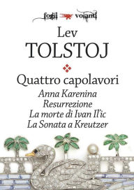 Title: Quattro capolavori. Anna Karenina, Resurrezione, La morte di Ivan Il'ic e La sonata a Kreutzer, Author: Leo Tolstoy