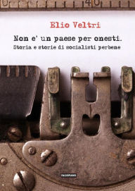 Title: Non è un paese per onesti. Storia e storie di socialisti perbene, Author: Elio Veltri