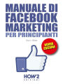 Manuale di FACEBOOK MARKETING per Principianti: Edizione Aggiornata