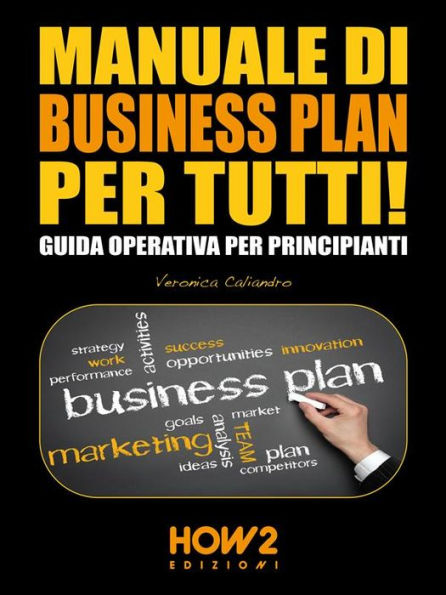 MANUALE DI BUSINESS PLAN PER TUTTI! Guida Operativa Per Principianti By ...