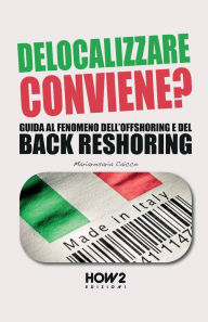 Title: Delocalizzare Conviene?: Guida al fenomeno dell'Offshoring e del Back Reshoring, Author: Mariarosaria Caicco