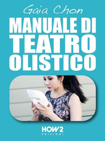 MANUALE DI TEATRO OLISTICO: Come Migliorare Autostima, Benessere e Socialita con la Teatroterapia