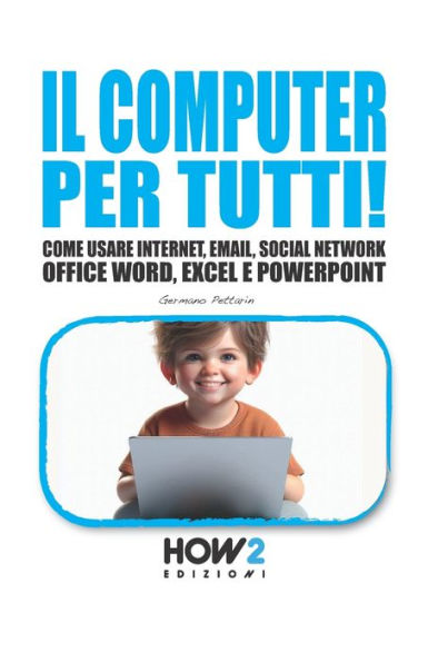 Il Computer Per Tutti!: Come usare Internet, Email, Social Network, Office Word, Excel e PowerPoint