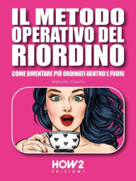 Title: Il Metodo Operativo del Riordino: Come diventare più ordinati dentro e fuori, Author: Natasha Cavallo